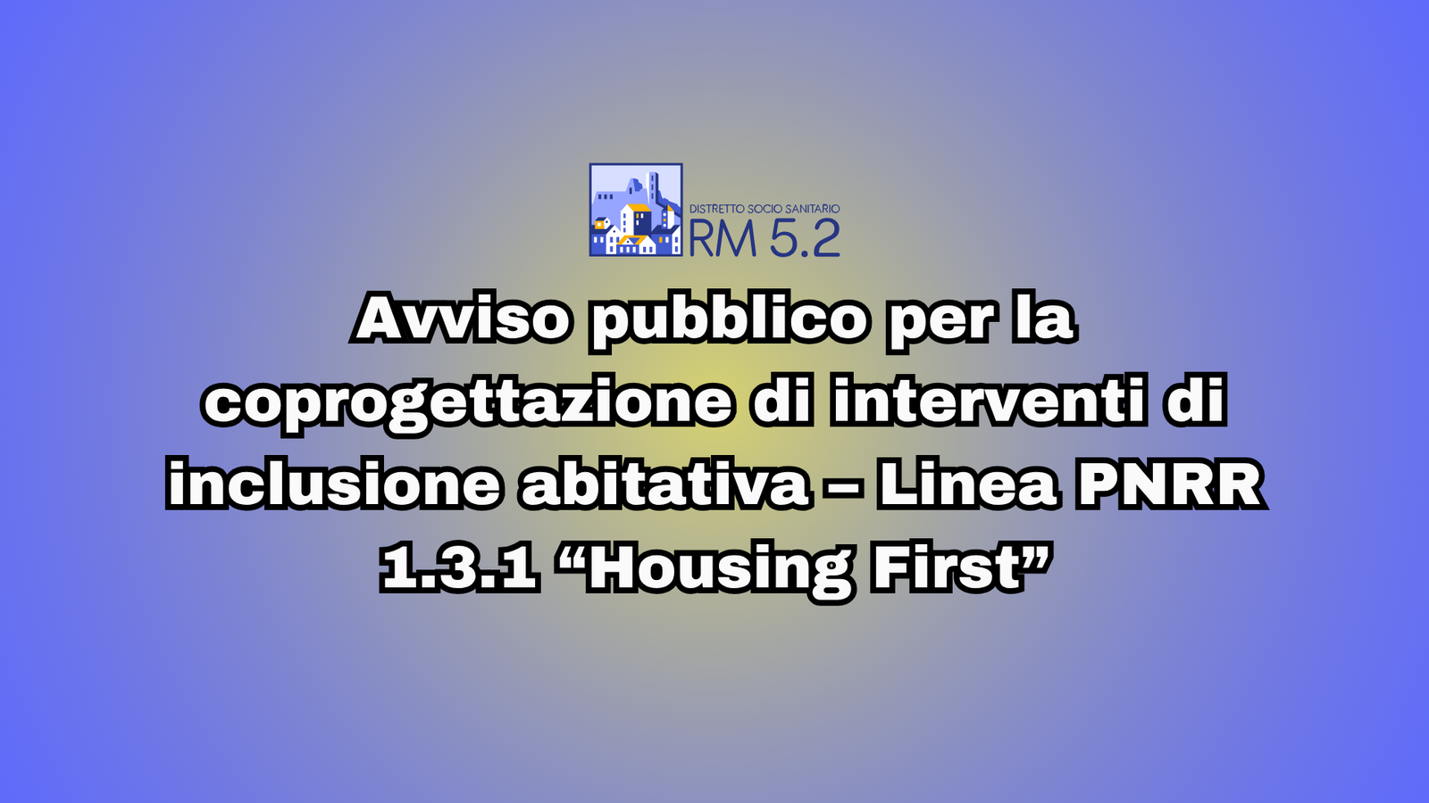 Avviso pubblico per la coprogettazione di interventi di inclusione abitativa – Linea PNRR 1.3.1 “Housing First”